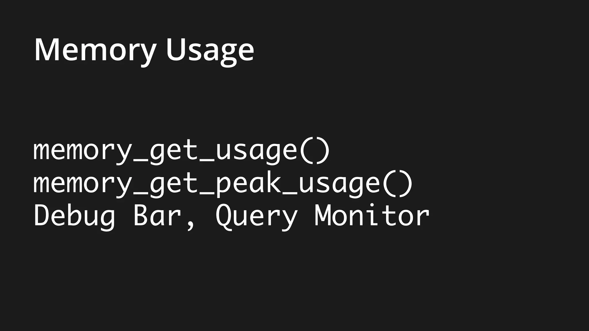 memory_get_usage()
memory_get_peak_usage()
Debug Bar, Query Monitor
Memory Usage
 