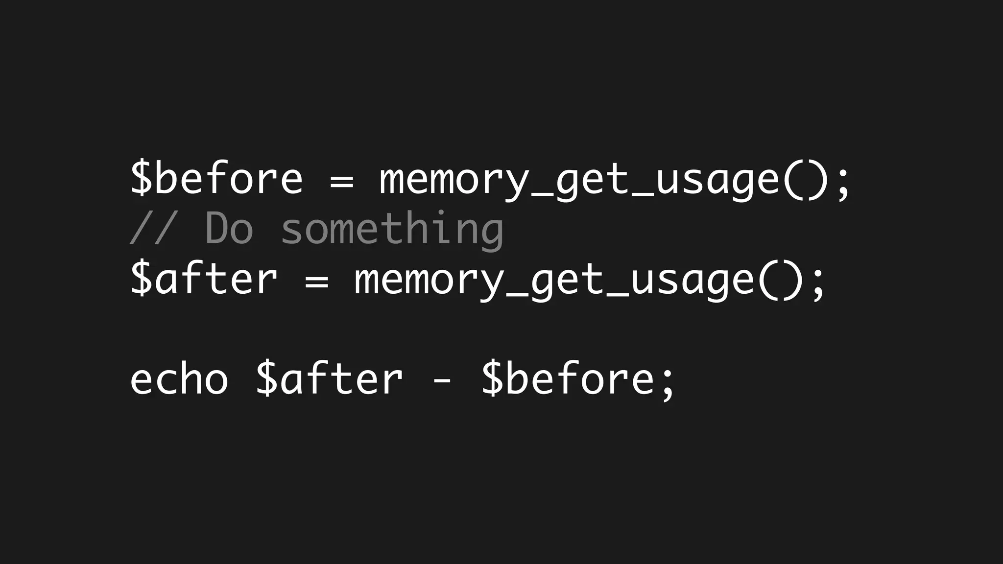$before = memory_get_usage();
// Do something
$after = memory_get_usage();
echo $after - $before;
 