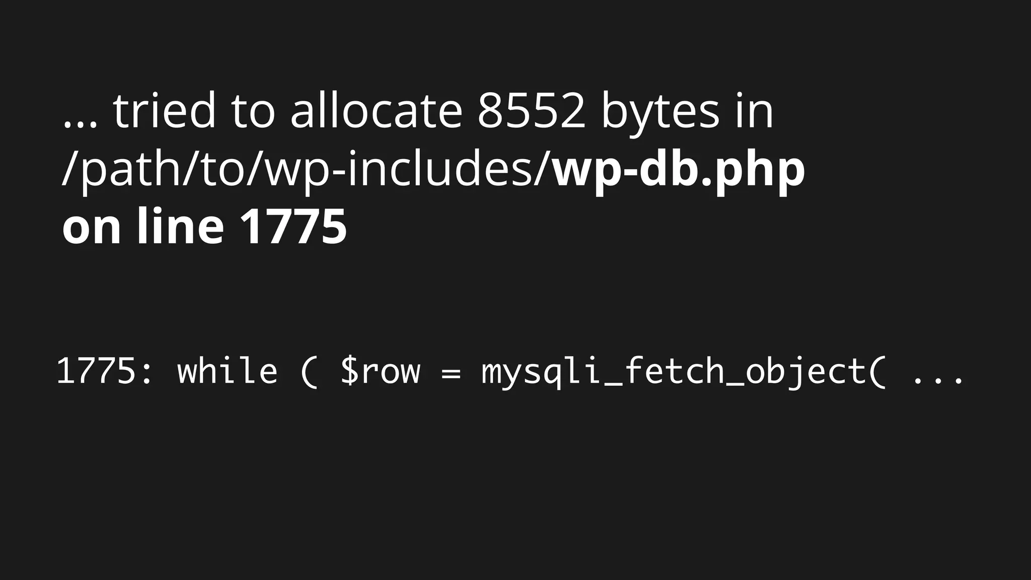 ... tried to allocate 8552 bytes in
/path/to/wp-includes/wp-db.php
on line 1775
1775: while ( $row = mysqli_fetch_object( ...
 