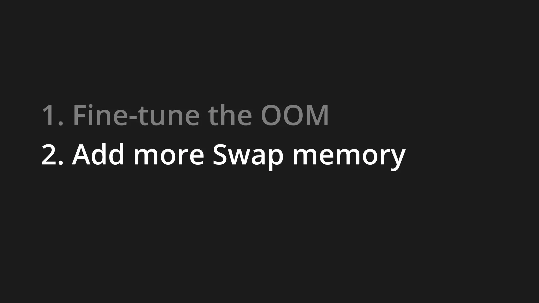 1. Fine-tune the OOM
2. Add more Swap memory
 