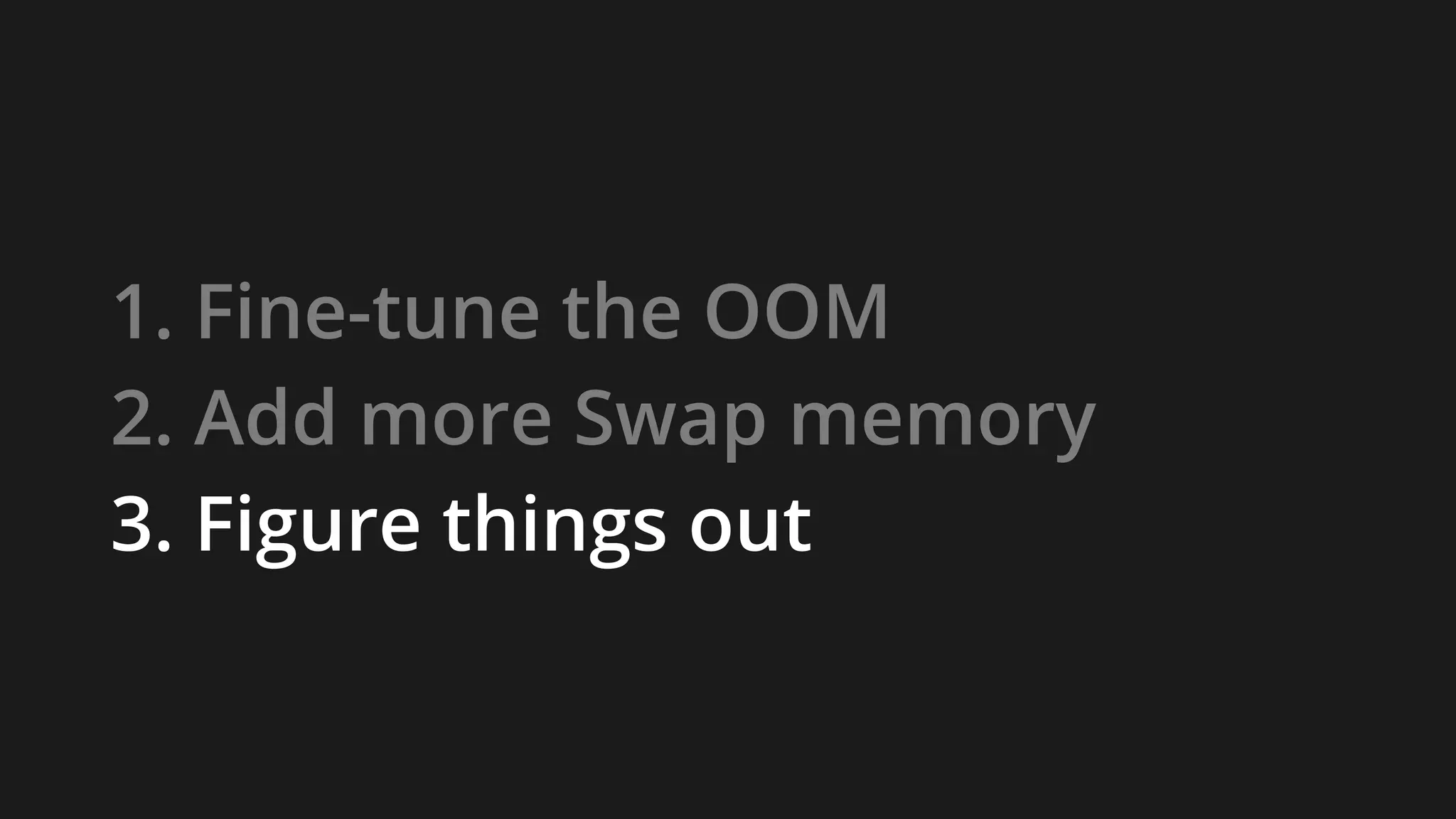 1. Fine-tune the OOM
2. Add more Swap memory
3. Figure things out
 