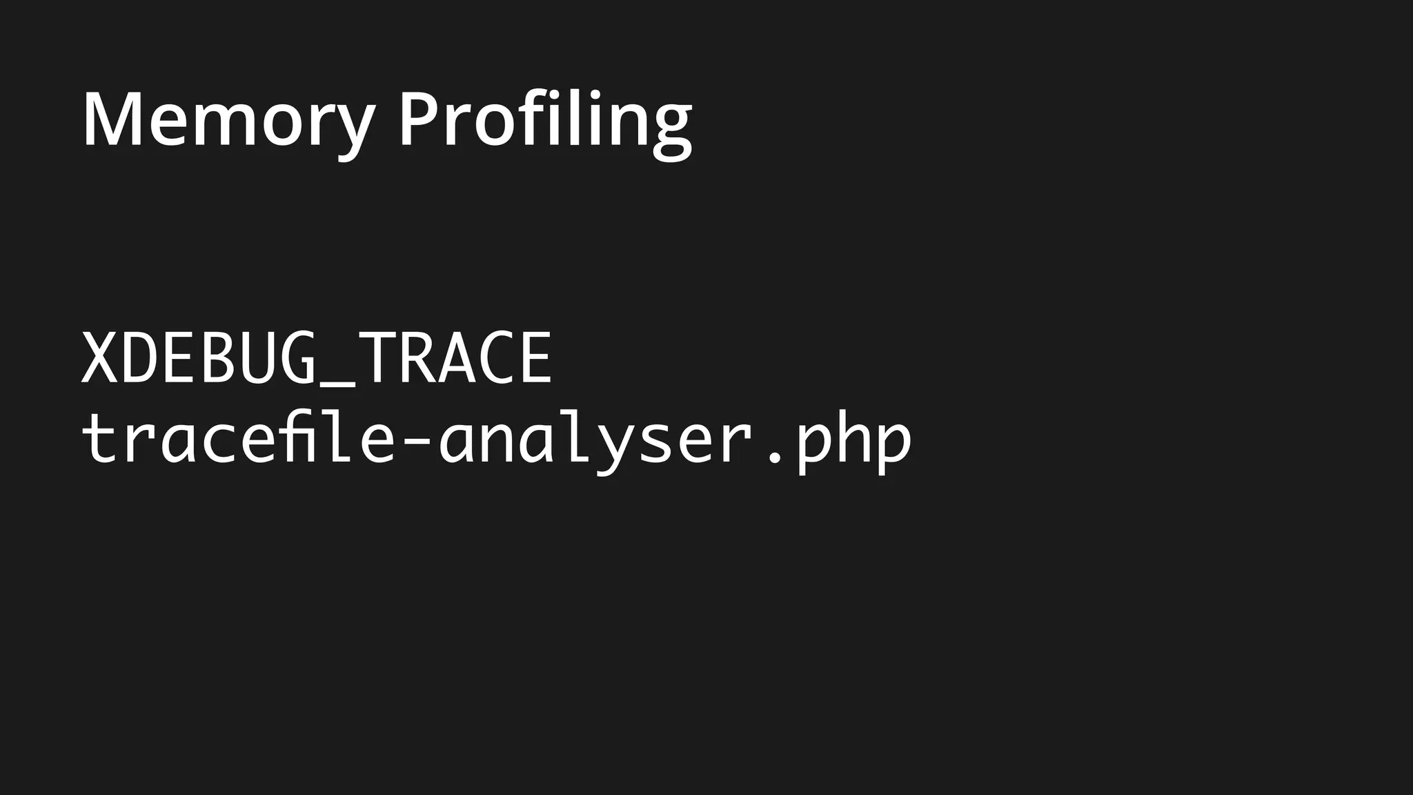 XDEBUG_TRACE
tracefile-analyser.php
Memory Profiling
 