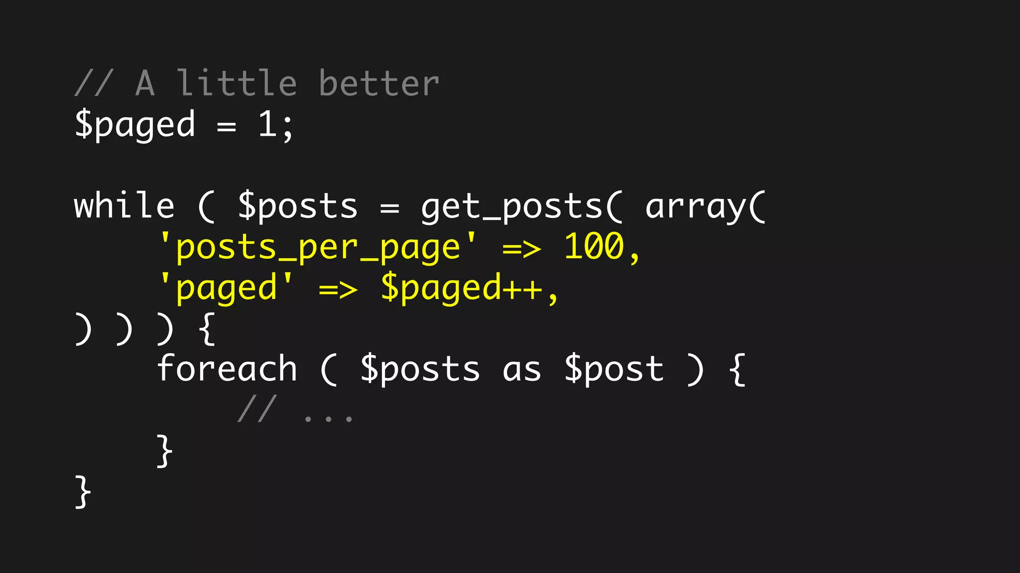 // A little better
$paged = 1;
while ( $posts = get_posts( array(
'posts_per_page' => 100,
'paged' => $paged++,
) ) ) {
foreach ( $posts as $post ) {
// ...
}
}
 