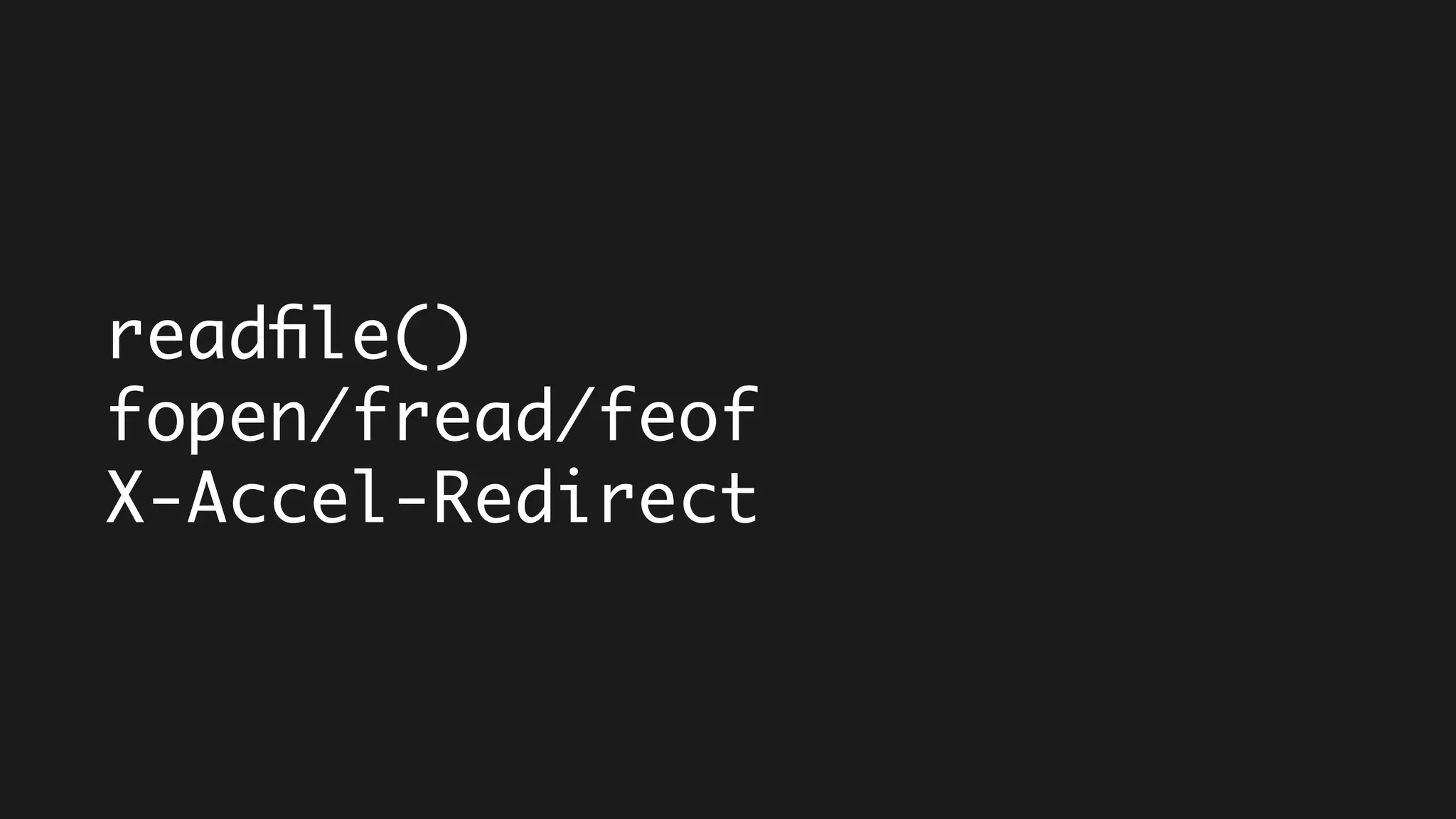 readfile()
fopen/fread/feof
X-Accel-Redirect
 