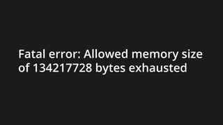 Fatal error: Allowed memory size
of 134217728 bytes exhausted
 