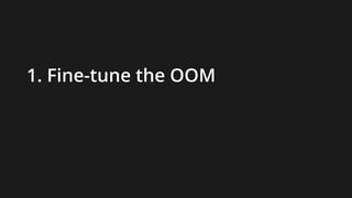 1. Fine-tune the OOM
 