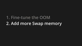 1. Fine-tune the OOM
2. Add more Swap memory
 