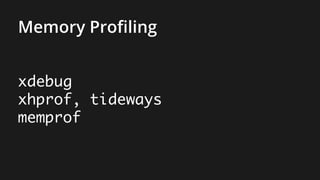 xdebug
xhprof, tideways
memprof
Memory Profiling
 