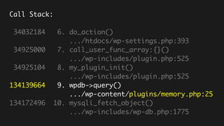 Call Stack:
34032184 6. do_action()
.../htdocs/wp-settings.php:393
34925000 7. call_user_func_array:{}()
.../wp-includes/plugin.php:525
34925104 8. my_plugin_init()
.../wp-includes/plugin.php:525
134139664 9. wpdb->query()
.../wp-content/plugins/memory.php:25
134172496 10. mysqli_fetch_object()
.../wp-includes/wp-db.php:1775
 