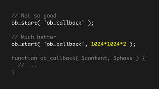 // Not so good
ob_start( 'ob_callback' );
// Much better
ob_start( 'ob_callback', 1024*1024*2 );
function ob_callback( $content, $phase ) {
// ...
}
 