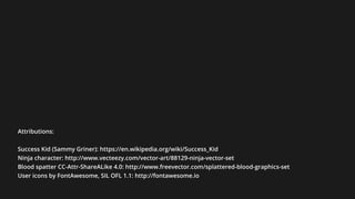 Attributions:
Success Kid (Sammy Griner): https://en.wikipedia.org/wiki/Success_Kid
Ninja character: http://www.vecteezy.com/vector-art/88129-ninja-vector-set
Blood spatter CC-Attr-ShareALike 4.0: http://www.freevector.com/splattered-blood-graphics-set
User icons by FontAwesome, SIL OFL 1.1: http://fontawesome.io
 