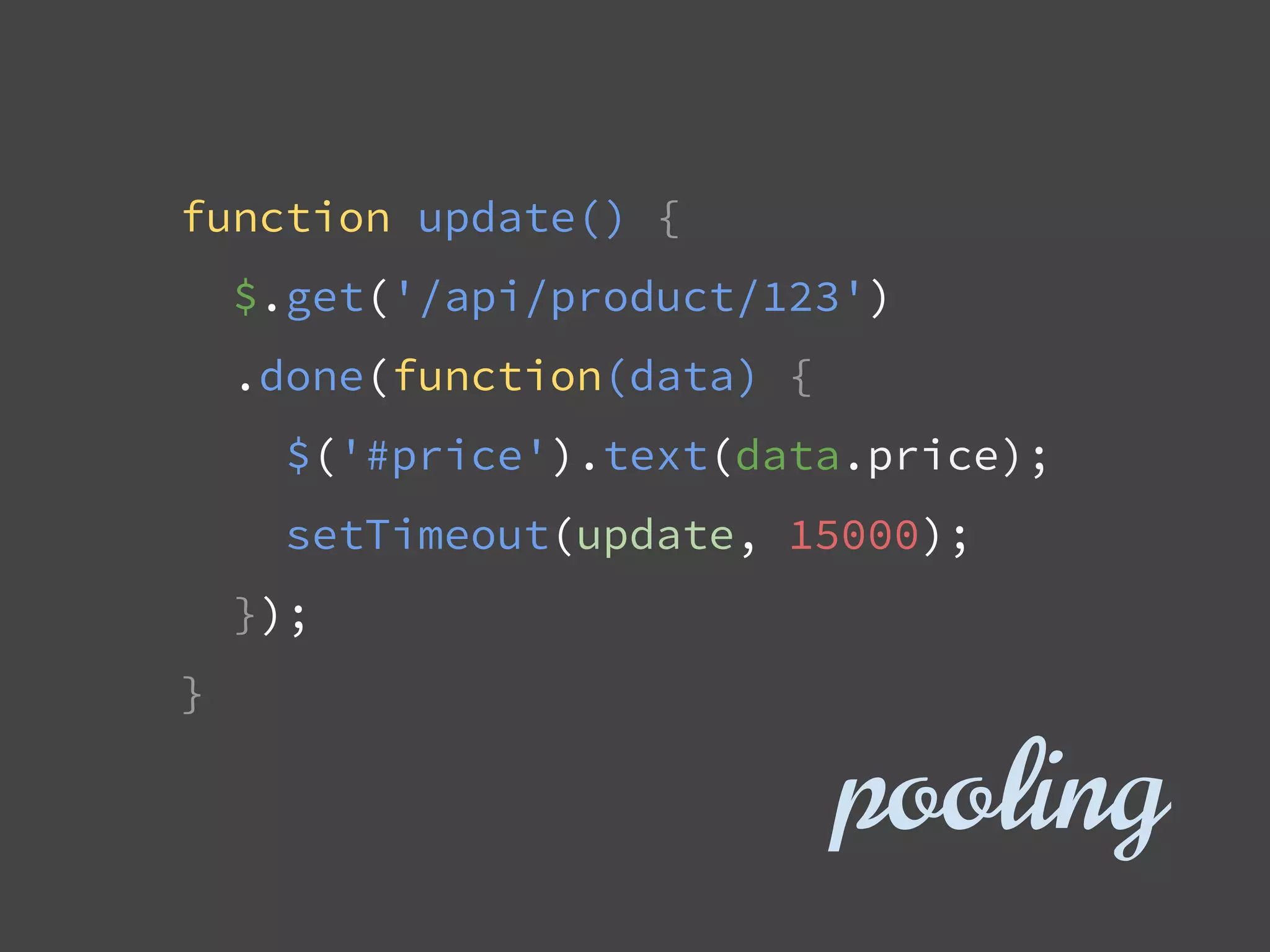 function update() {
$.get('/api/product/123')
.done(function(data) {
$('#price').text(data.price);
setTimeout(update, 15000);
});
}
pooling
 