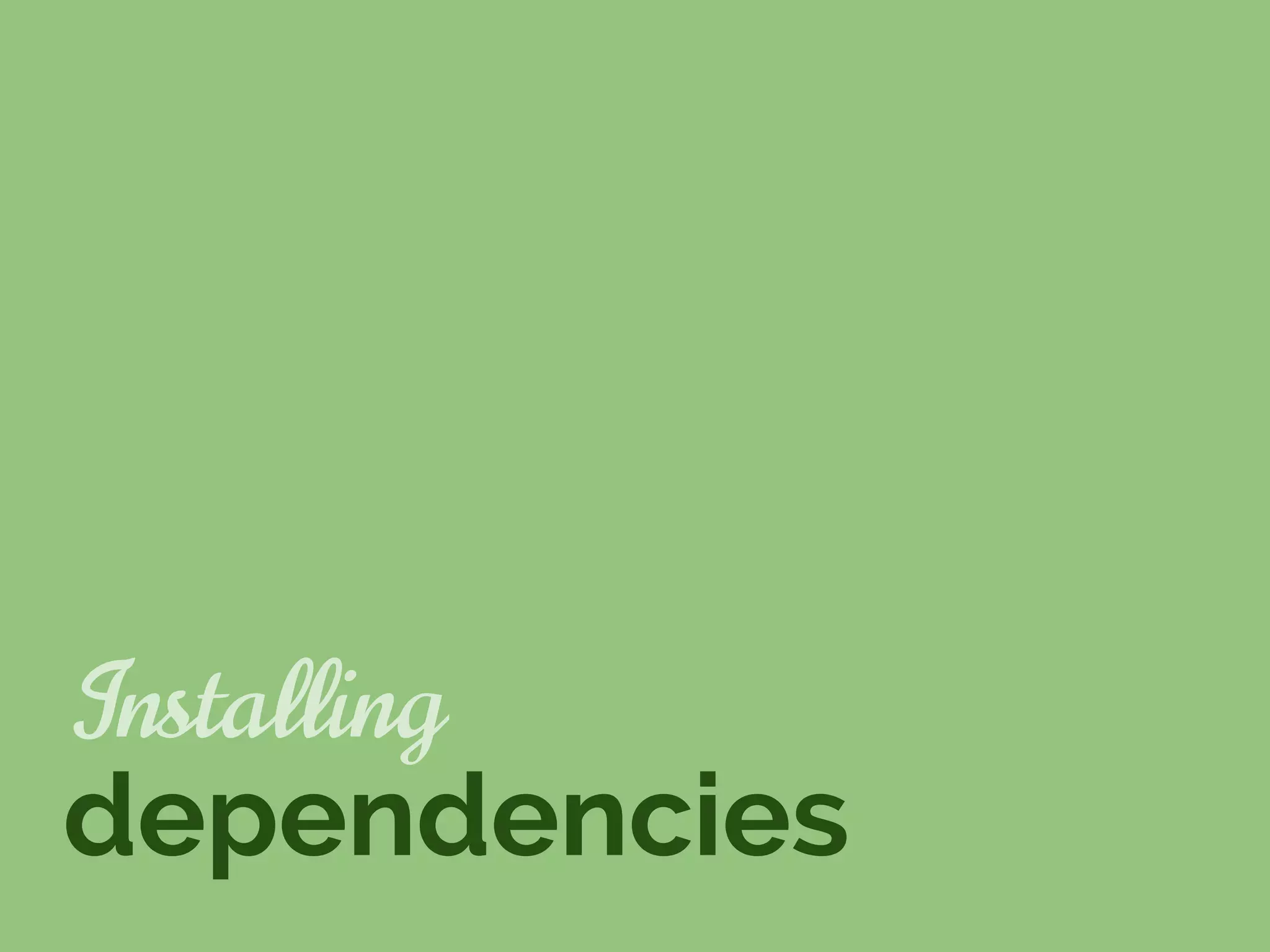 Installing
dependencies
 