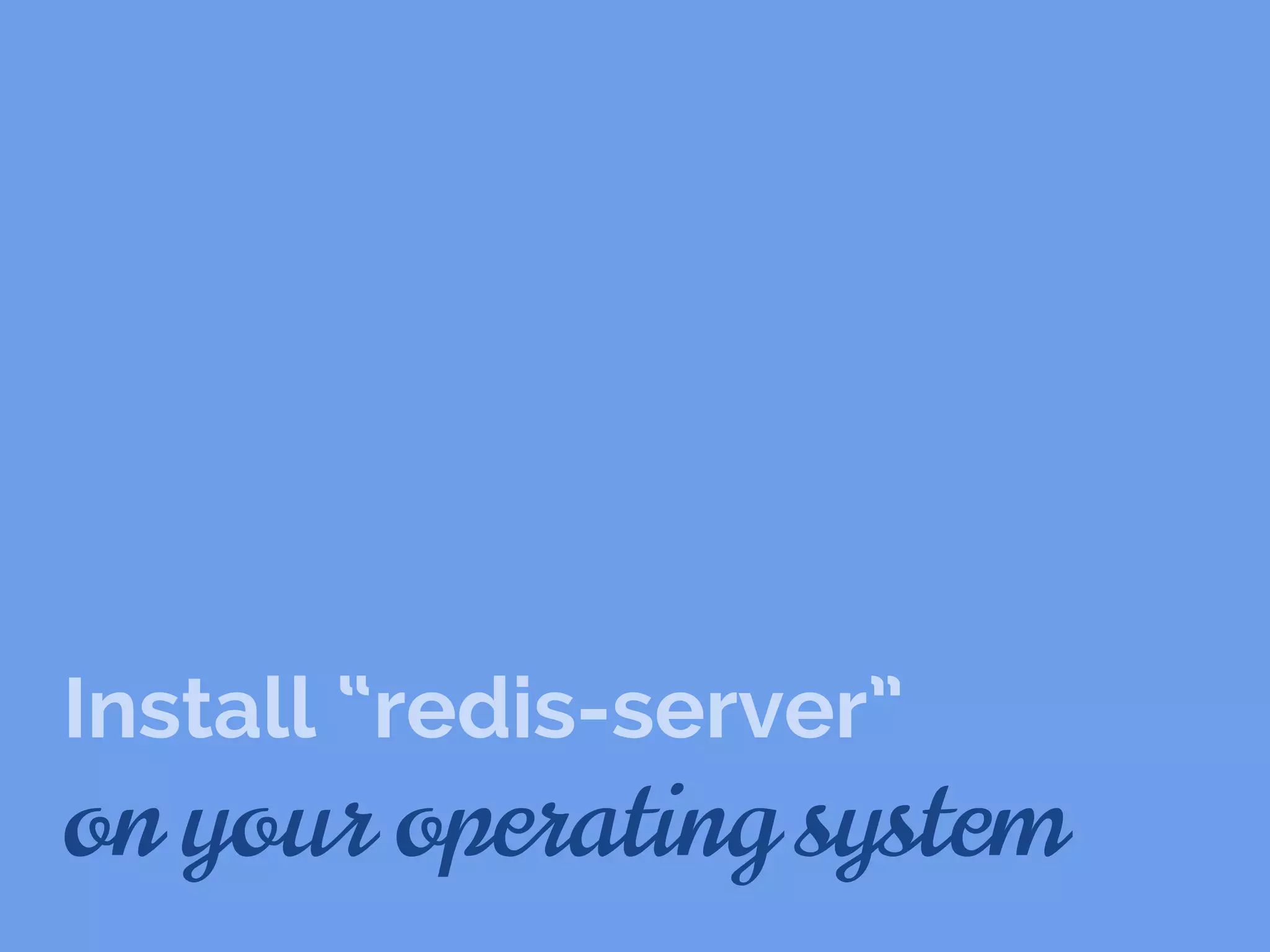 Install “redis-server”
on your operating system
 