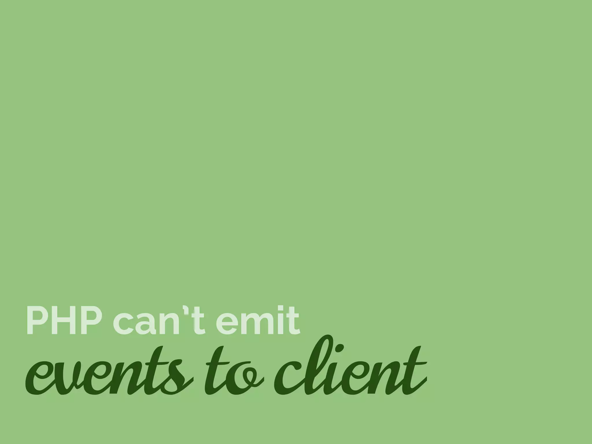 PHP can’t emit
events to client
 
