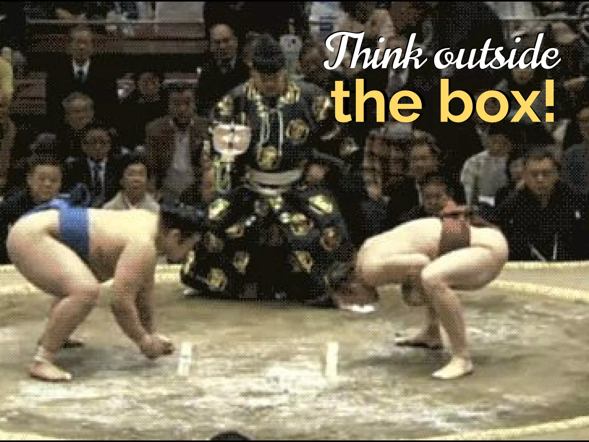 the box!
Think outside
the box!
Think outside
 