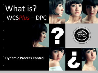 What is?  WCSPlus – DPC Dynamic Process Control 