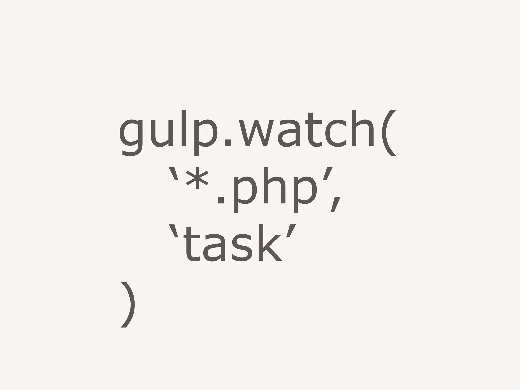 gulp.watch(
‘*.php’,
‘task’
)
 