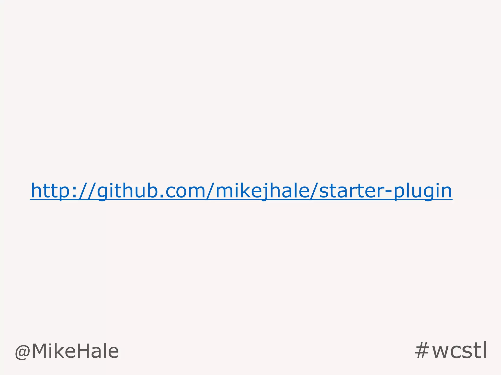 http://github.com/mikejhale/starter-plugin
@MikeHale #wcstl
 