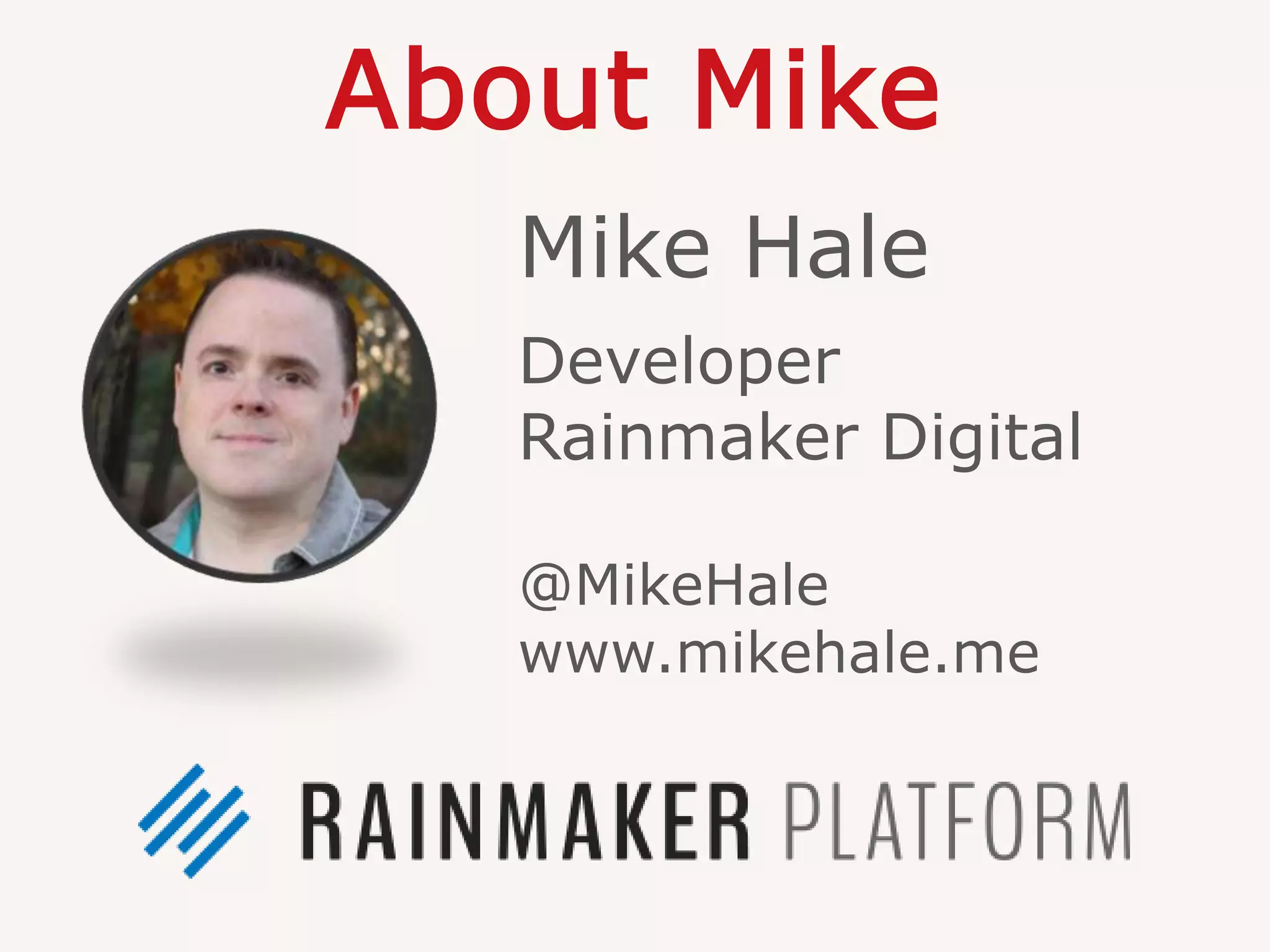 About Mike
Mike Hale
Developer
Rainmaker Digital
@MikeHale
www.mikehale.me
 