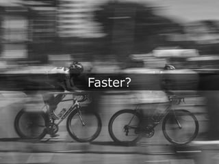 Faster?
 