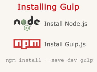 Installing Gulp
Install Node.js
Install Gulp.js
npm install --save-dev gulp
 