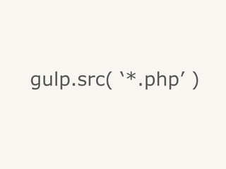 gulp.src( ‘*.php’ )
 