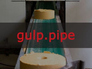 gulp.pipe
 