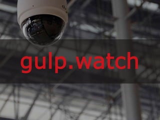gulp.watch
 