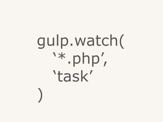 gulp.watch(
‘*.php’,
‘task’
)
 
