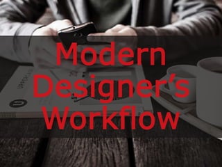 Modern
Designer’s
Workflow
 