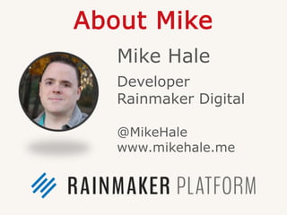 About Mike
Mike Hale
Developer
Rainmaker Digital
@MikeHale
www.mikehale.me
 