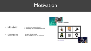 • Intrinsisch 
• Extrinsisch
Motivation
• hier kann ich was entdecken

• das kriege ich schon irgendwie raus

• dafür gibt es Punkte

• Das Zertiﬁkat kann ich vorweisen

 