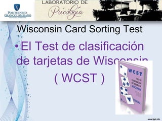 Wisconsin Card Sorting Test
•El Test de clasificación
de tarjetas de Wisconsin
( WCST )
 