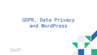 GDPR, Data Privacy
and WordPress
 