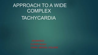 APPROACH TO A WIDE
COMPLEX
TACHYCARDIA
DR.MAKSUD
D-CARD Student
DHAKA MEDICAL COLLEGE
 