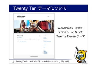 Twenty Ten テーマについて



                           WordPress 3.2から
                           デフォルトとなった
                          Twenty Eleven テーマ




TwentyTenをレスポンシブ化したら勉強になったよ / 深水 一馬
 