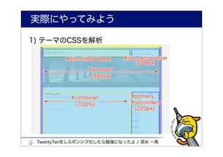 実際にやってみよう

1) テーマのCSSを解析




 TwentyTenをレスポンシブ化したら勉強になったよ / 深水 一馬
 