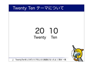 Twenty Ten テーマについて




             20 10
            Twenty      Ten




TwentyTenをレスポンシブ化したら勉強になったよ / 深水 一馬
 