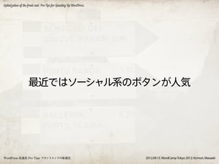 Optimization of the front-end: Pro Tips for Speeding Up WordPress




                    最近ではソーシャル系のボタンが人気




WordPress 高速化 Pro Tips: フロントエンドの最適化                                 2012.09.15. WordCamp Tokyo 2012: Komori, Masaaki
 
