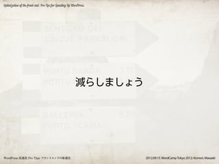 Optimization of the front-end: Pro Tips for Speeding Up WordPress




                                                         減らしましょう




WordPress 高速化 Pro Tips: フロントエンドの最適化                                 2012.09.15. WordCamp Tokyo 2012: Komori, Masaaki
 