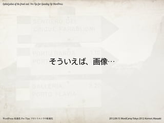 Optimization of the front-end: Pro Tips for Speeding Up WordPress




                                                 そういえば、画像…




WordPress 高速化 Pro Tips: フロントエンドの最適化                                 2012.09.15. WordCamp Tokyo 2012: Komori, Masaaki
 