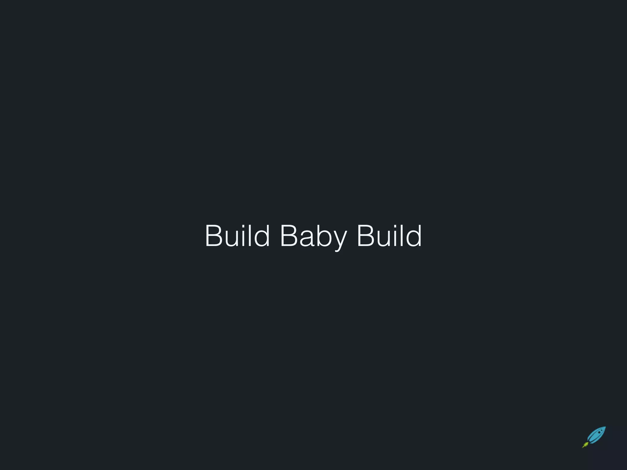 Build Baby Build 
 