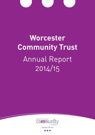 W
Worcester
Community Trust
Annual Report
2014/15
Together We Can
 