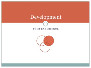 Development

USER EXPERIENCE
 