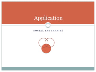 Application

SOCIAL ENTERPRISE
 