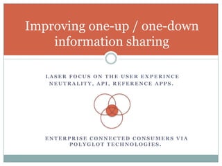 Improving one-up / one-down
    information sharing

   LASER FOCUS ON THE USER EXPERINCE
    NEUTRALITY, API, REFERENCE APPS.




   ENTERPRISE CONNECTED CONSUMERS VIA
        POLYGLOT TECHNOLOGIES.
 