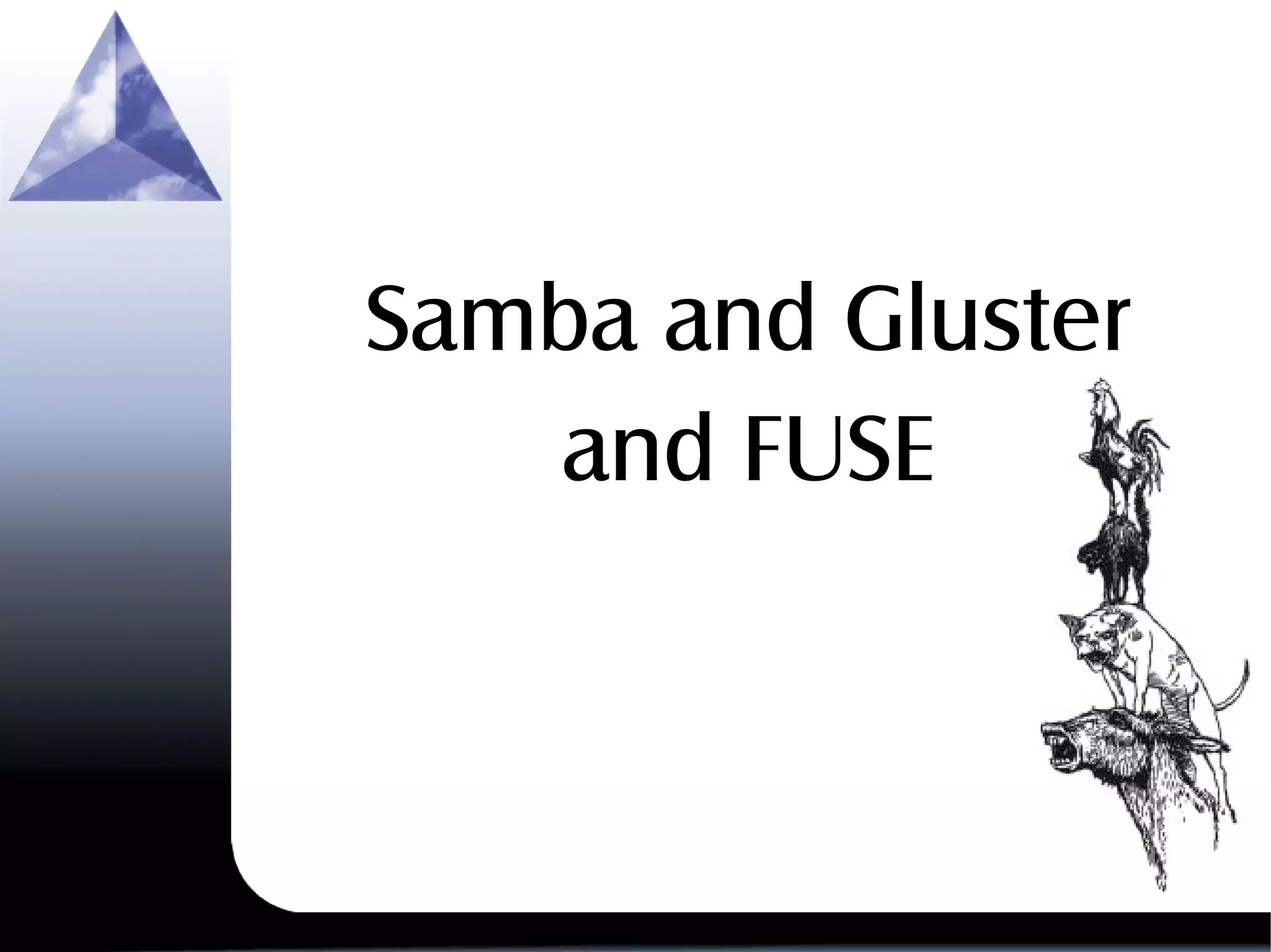 Samba and Gluster
and FUSE
 