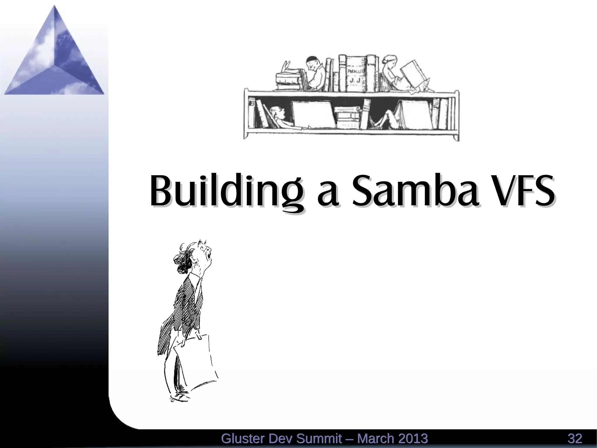 3232Gluster Dev Summit – March 2013Gluster Dev Summit – March 2013
Building a Samba VFSBuilding a Samba VFS
 