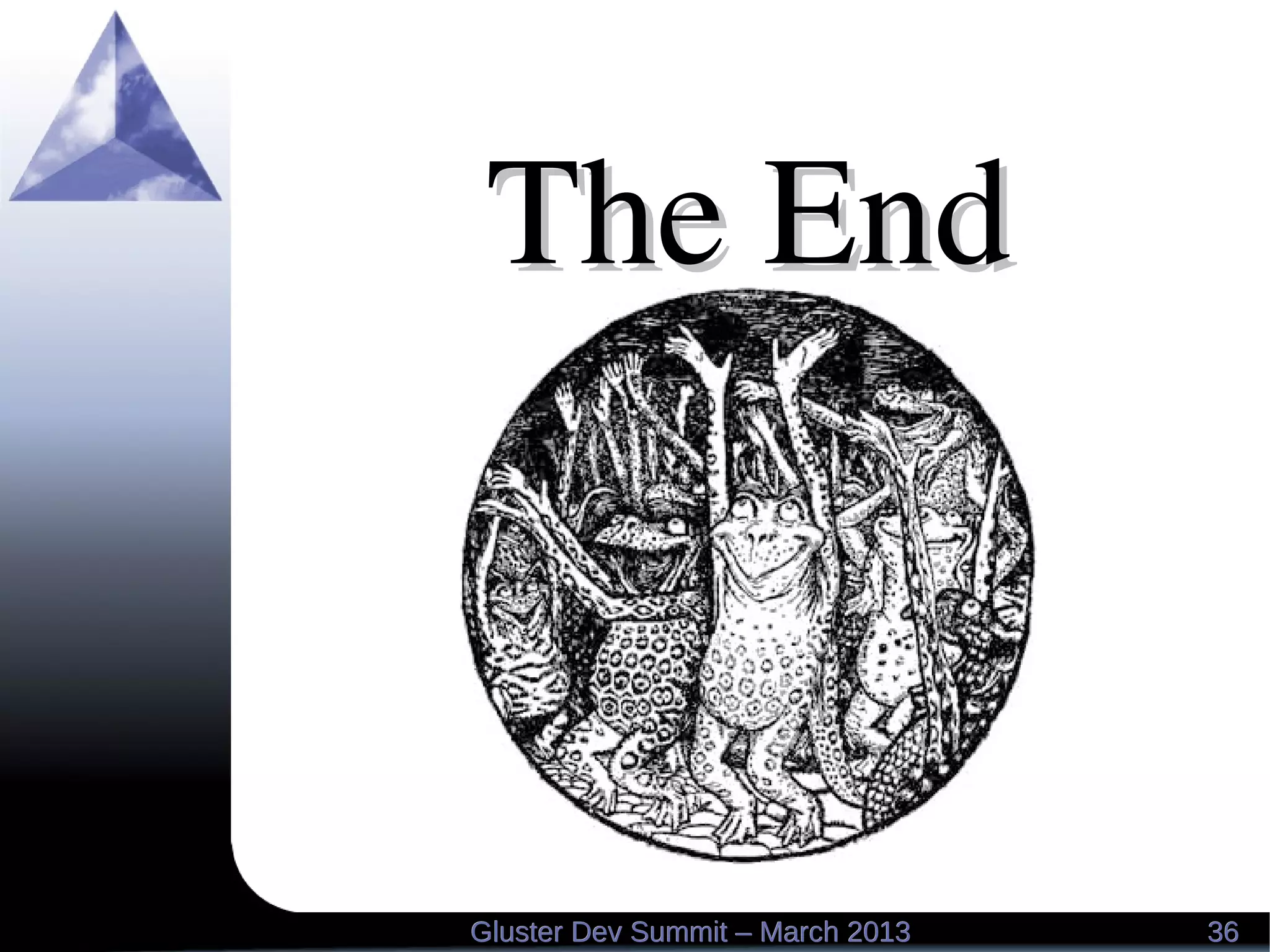 The EndThe End
3636Gluster Dev Summit – March 2013Gluster Dev Summit – March 2013
 